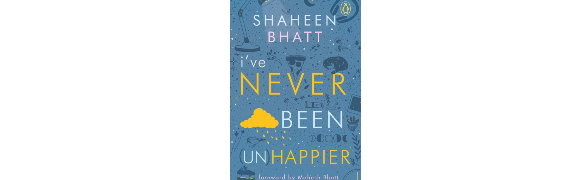I’ve never been unhappier by Shaheen Bhatt